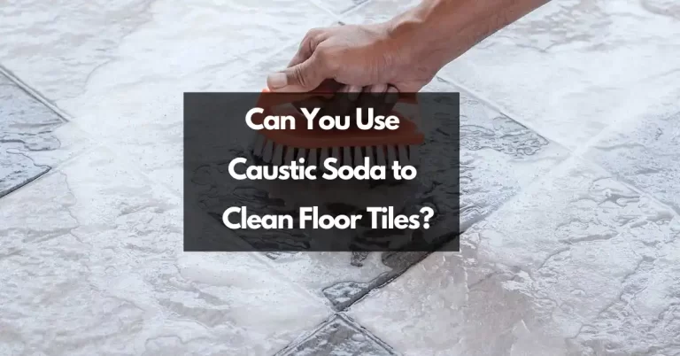 Can You Use Caustic Soda to Clean Floor Tiles?