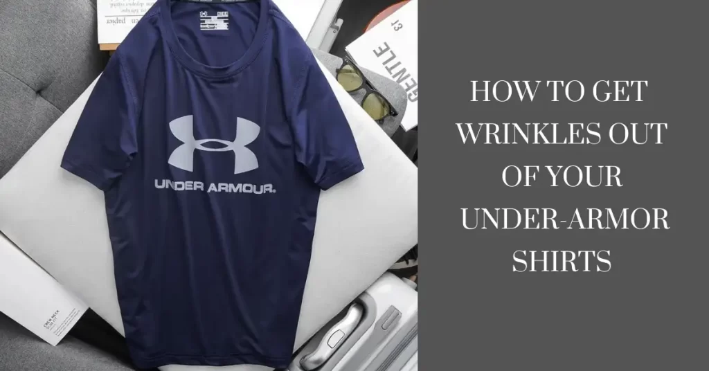 How to get wrinkles out of your under armor shirts