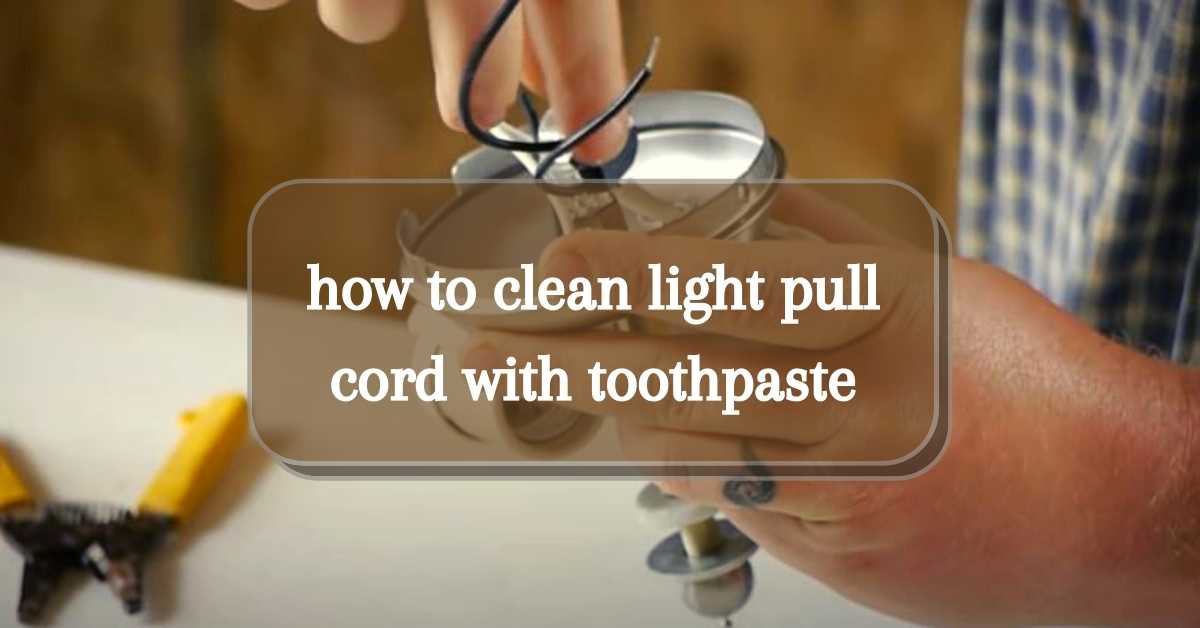 how to clean light pull cord with toothpaste