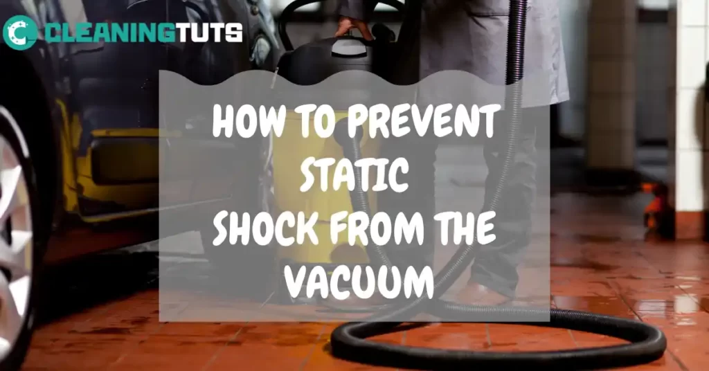How to prevent static shock from the vacuum