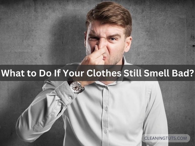 What to Do If Your Clothes Still Smell Bad