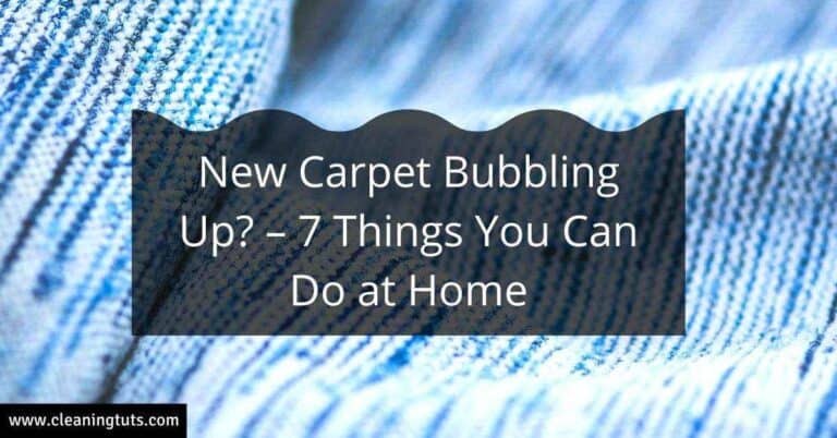 New Carpet Bubbling Up? – 7 Things You Can Do at Home