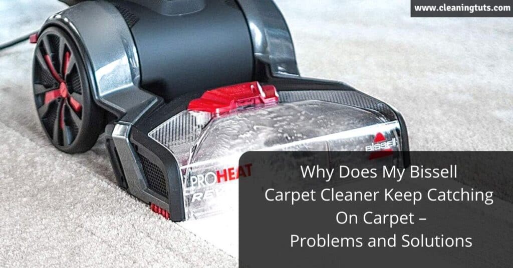Why Does My Bissell Carpet Cleaner Keep Catching On Carpet