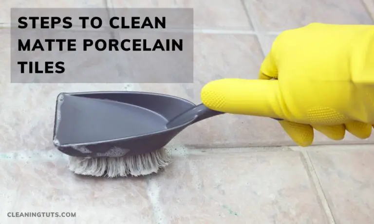 4 Easy Steps to Clean Matte Porcelain Tiles?