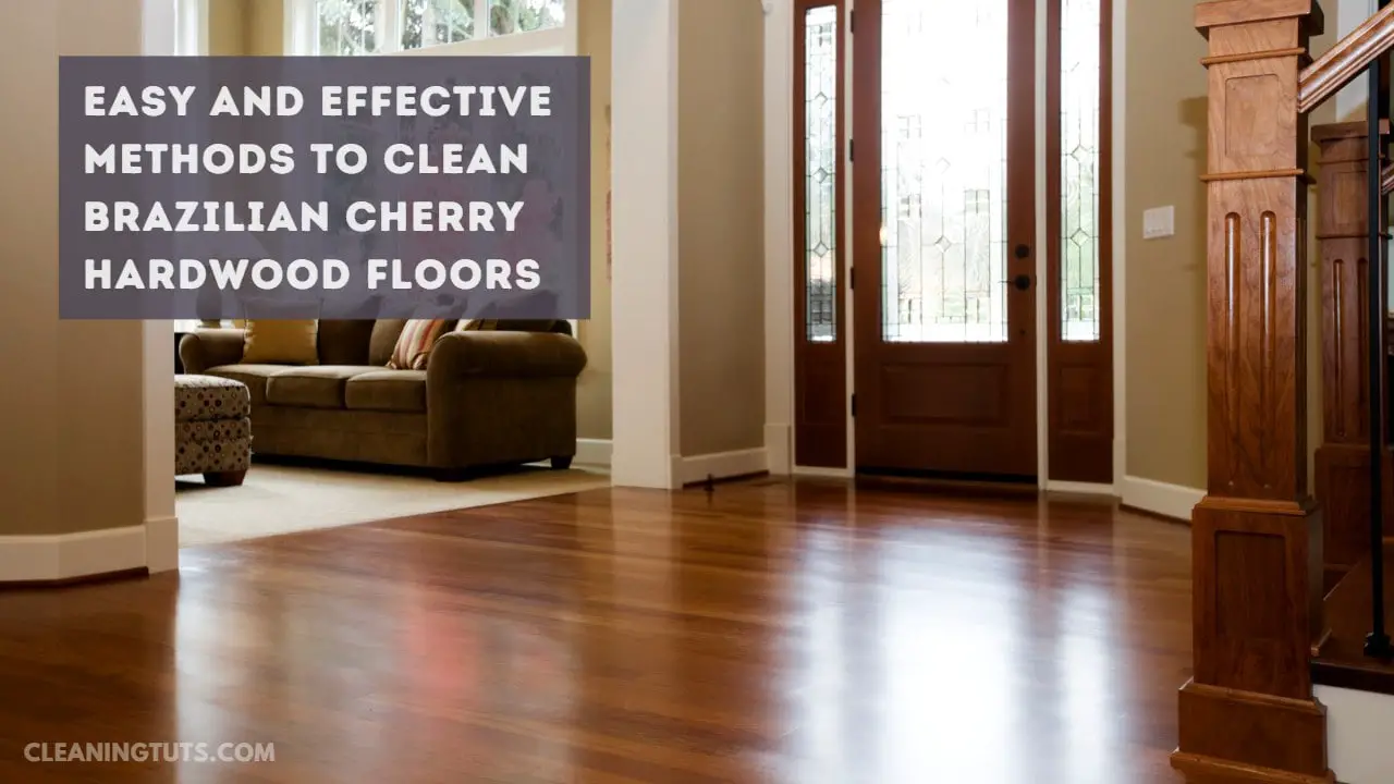 Easy and Effective Methods to Clean Brazilian Cherry Hardwood Floors