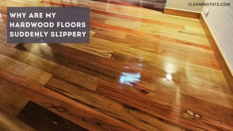 Why Are My Hardwood Floors Suddenly Slippery? – Know the Reasons and Solutions 